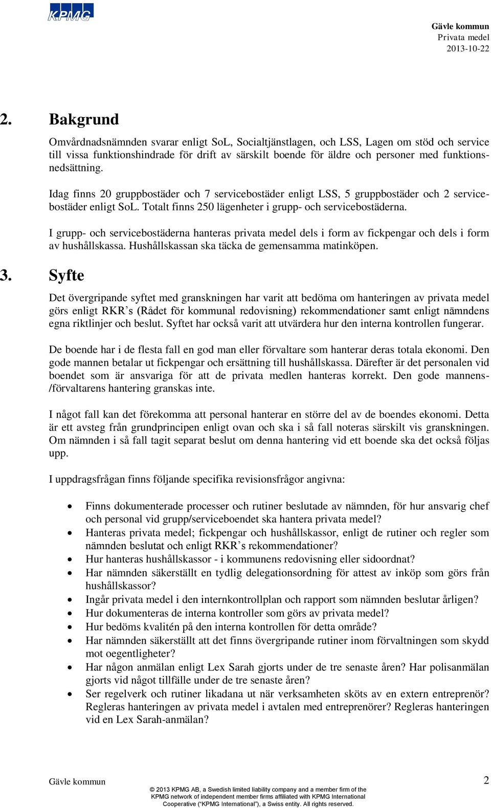 funktionsnedsättning. Idag finns 20 gruppbostäder och 7 servicebostäder enligt LSS, 5 gruppbostäder och 2 servicebostäder enligt SoL. Totalt finns 250 lägenheter i grupp- och servicebostäderna.