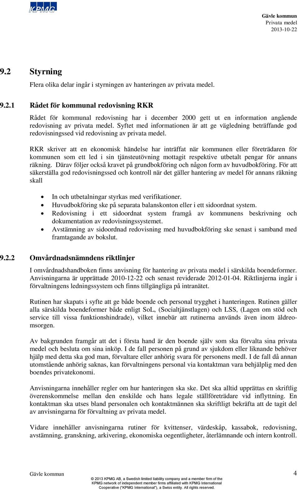 RKR skriver att en ekonomisk händelse har inträffat när kommunen eller företrädaren för kommunen som ett led i sin tjänsteutövning mottagit respektive utbetalt pengar för annans räkning.