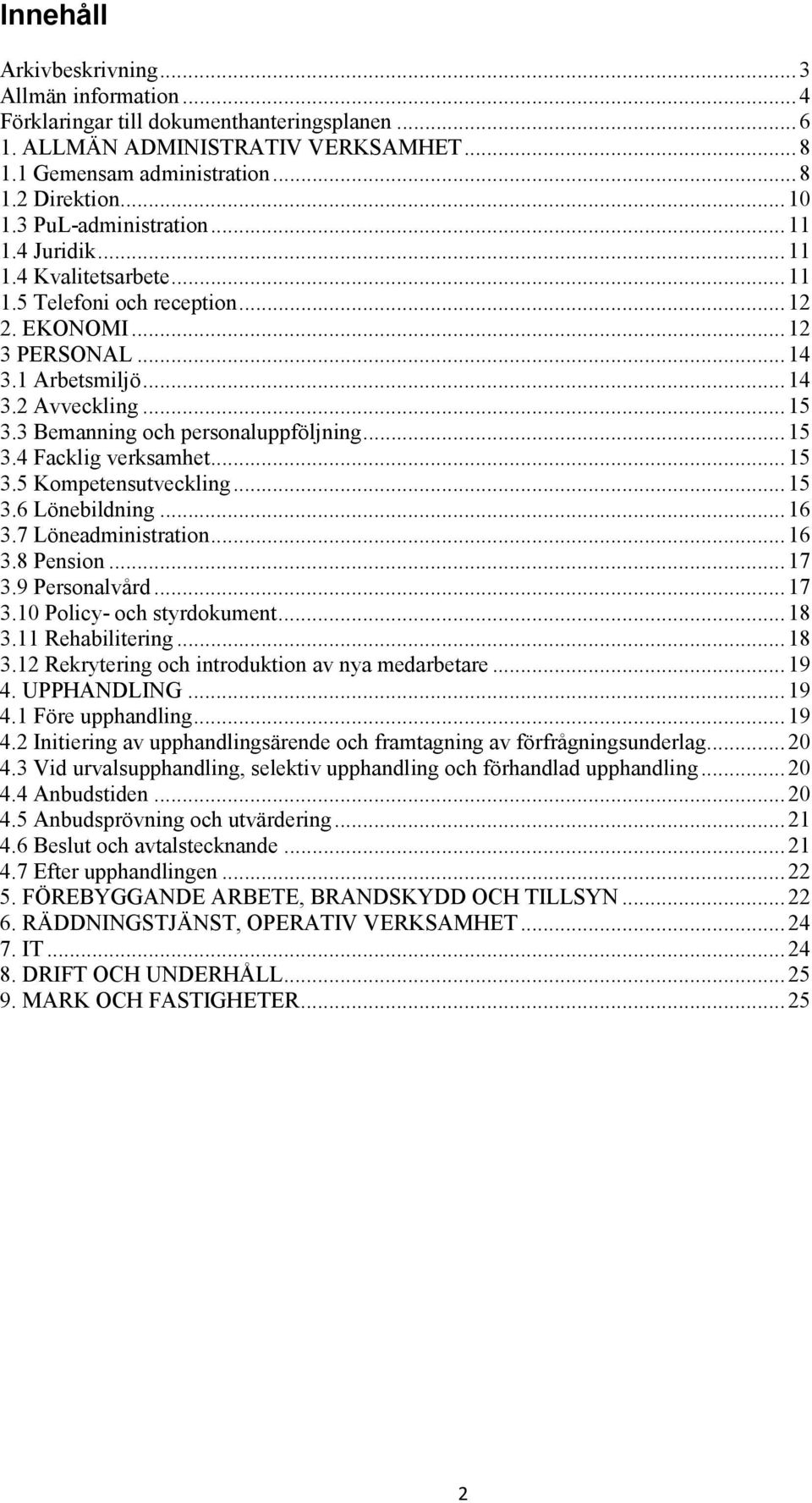 3 Bemanning och personaluppföljning... 15 3.4 Facklig verksamhet... 15 3.5 Kompetensutveckling... 15 3.6 Lönebildning... 16 3.7 Löneadministration... 16 3.8 Pension... 17 3.