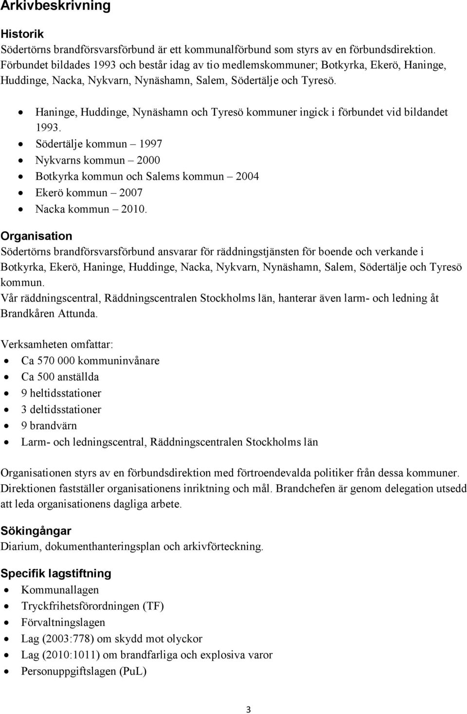 Haninge, Huddinge, Nynäshamn och Tyresö kommuner ingick i förbundet vid bildandet 1993.