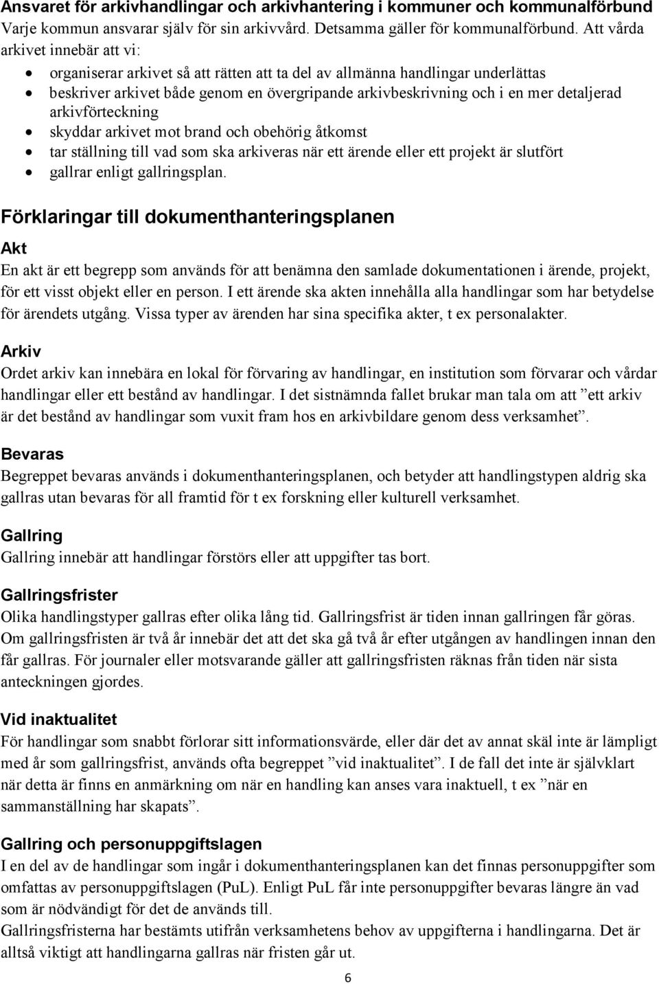 arkivförteckning skyddar arkivet mot brand och obehörig åtkomst tar ställning till vad som ska arkiveras när ett ärende eller ett projekt är slutfört gallrar enligt gallringsplan.