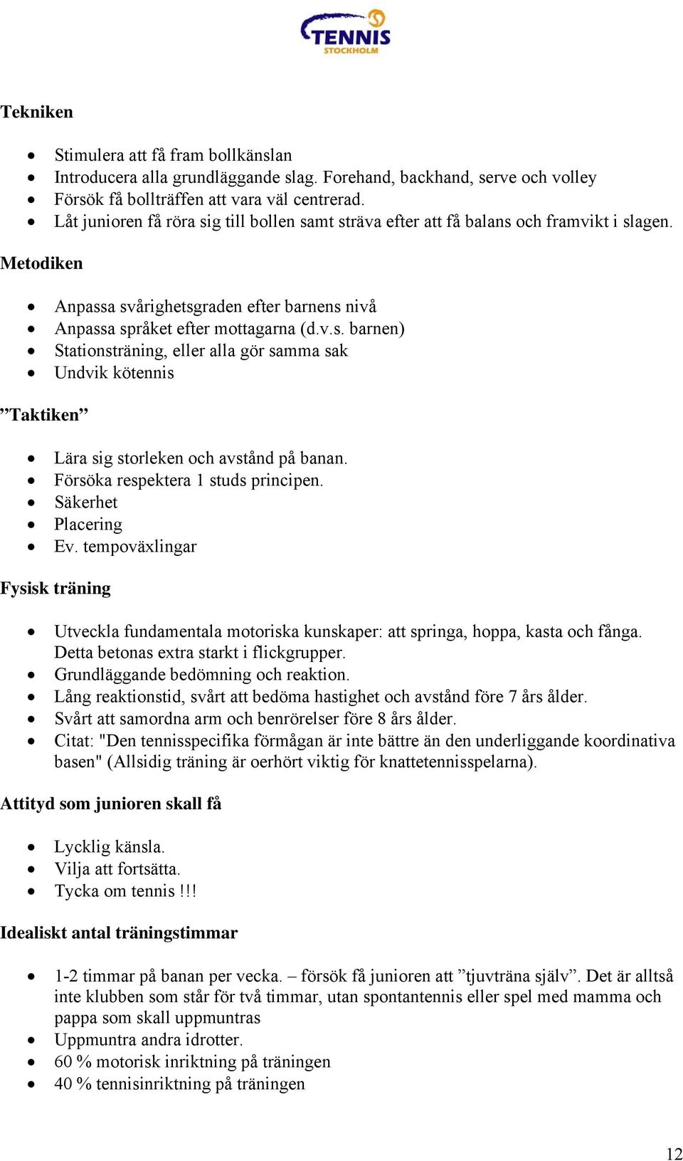 Försöka respektera 1 studs principen. Säkerhet Placering Ev. tempoväxlingar Fysisk träning Utveckla fundamentala motoriska kunskaper: att springa, hoppa, kasta och fånga.