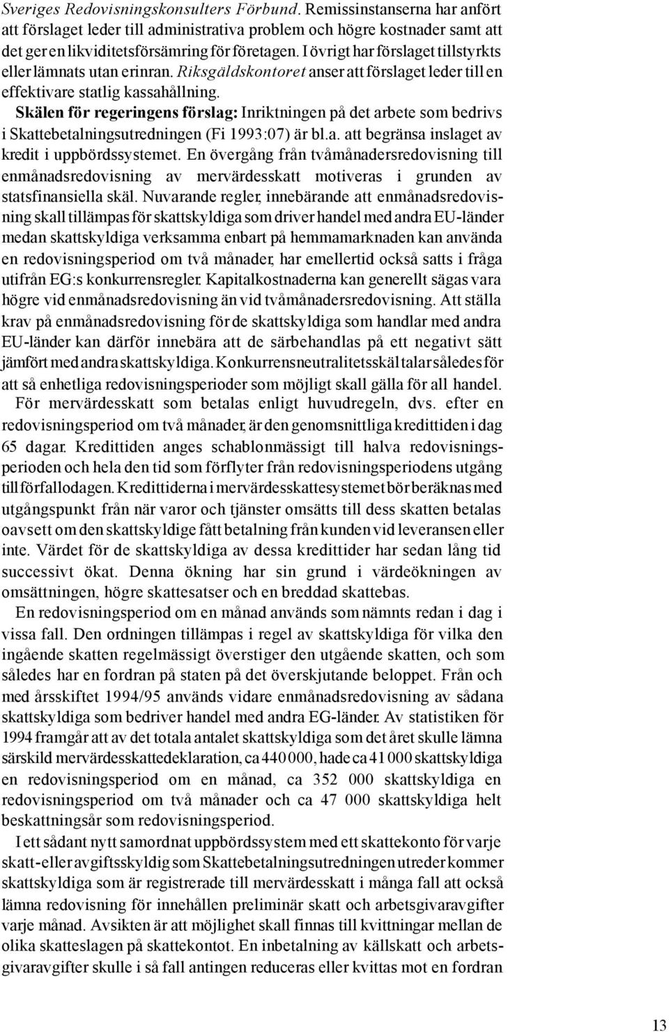 Skälen för regeringens förslag: Inriktningen på det arbete som bedrivs i Skattebetalningsutredningen (Fi 1993:07) är bl.a. att begränsa inslaget av kredit i uppbördssystemet.