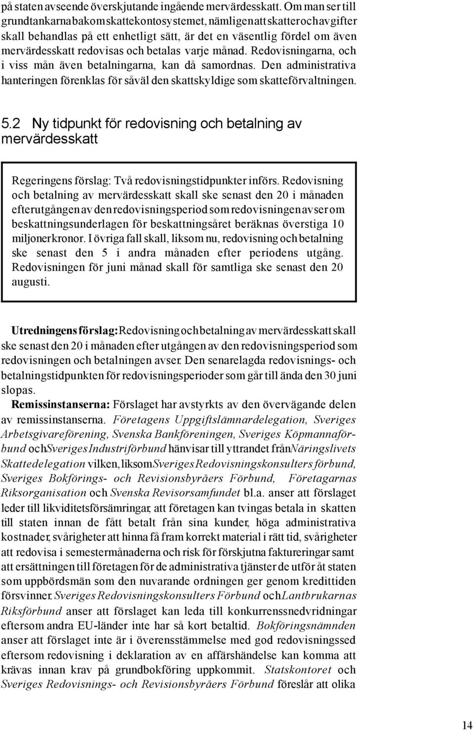 betalas varje månad. Redovisningarna, och i viss mån även betalningarna, kan då samordnas. Den administrativa hanteringen förenklas för såväl den skattskyldige som skatteförvaltningen. 5.