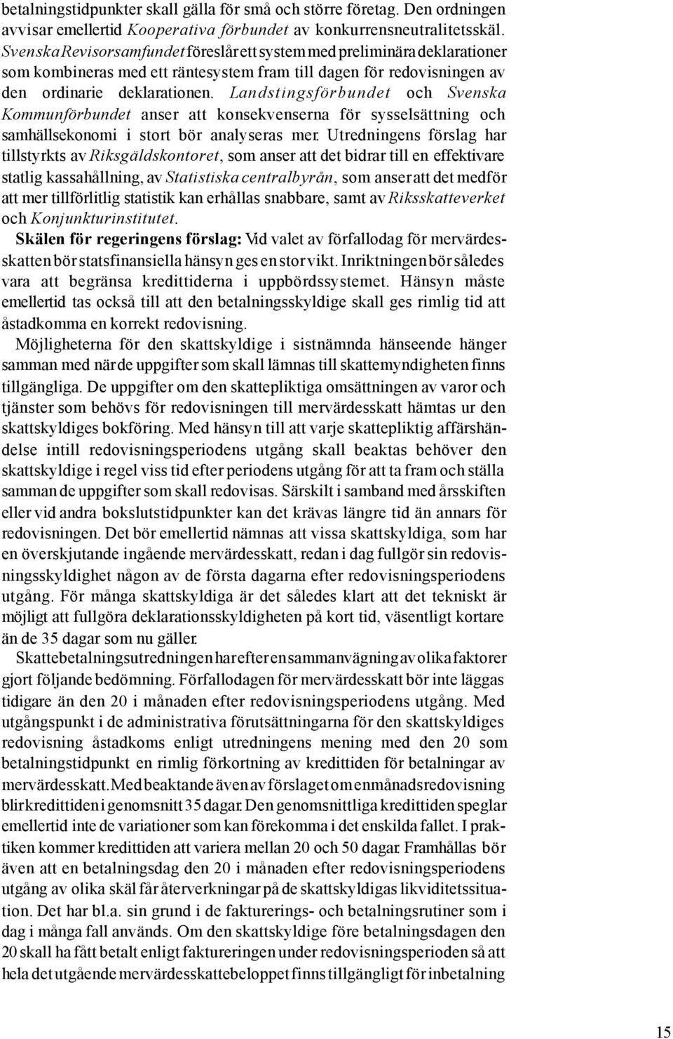 Landstingsförbundet och Svenska Kommunförbundet anser att konsekvenserna för sysselsättning och samhällsekonomi i stort bör analyseras mer.