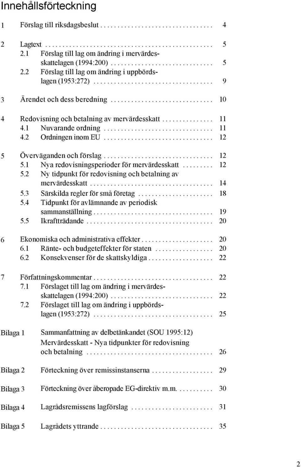 .. 12 5.2 Ny tidpunkt för redovisning och betalning av mervärdesskatt... 14 5.3 Särskilda regler för små företag... 18 5.4 Tidpunkt för avlämnande av periodisk sammanställning... 19 5.