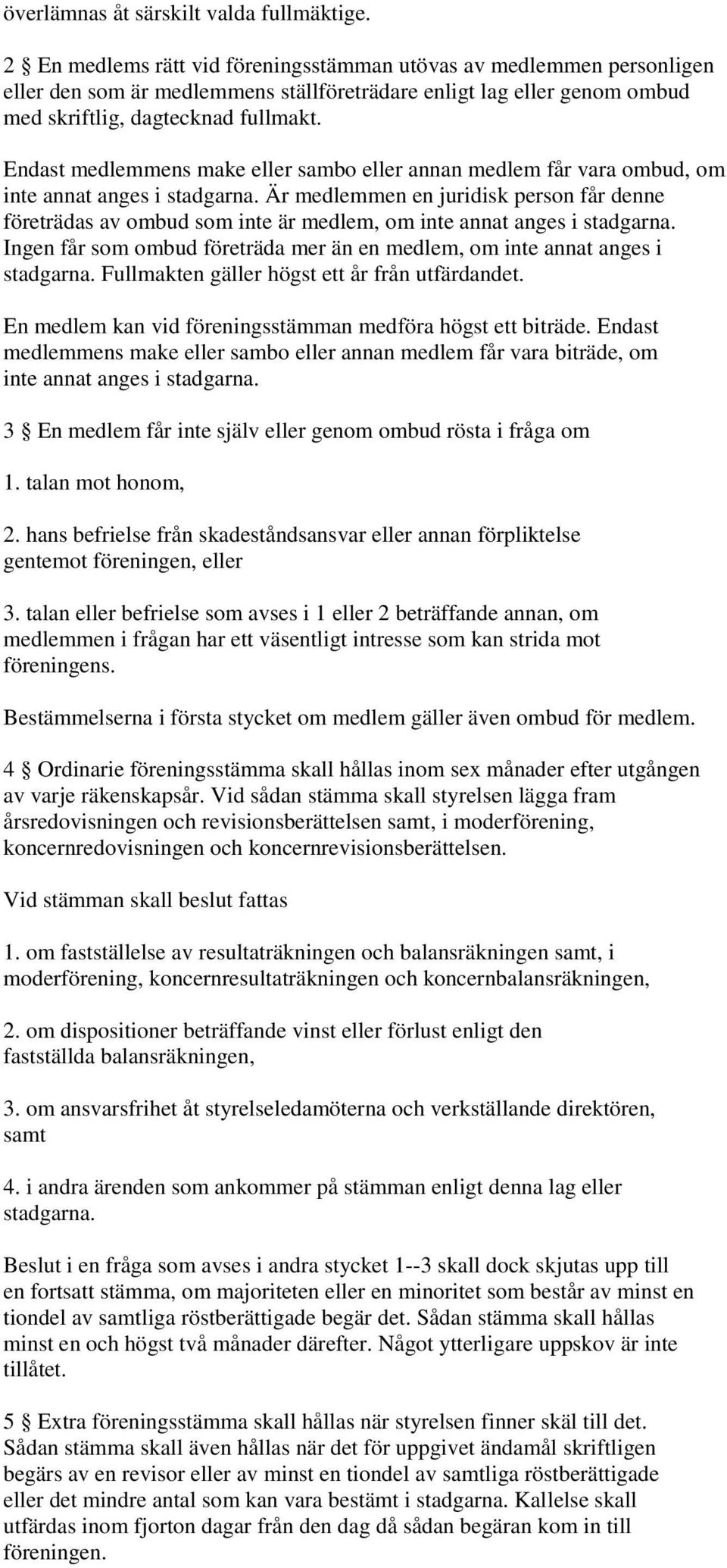 Endast medlemmens make eller sambo eller annan medlem får vara ombud, om inte annat anges i stadgarna.