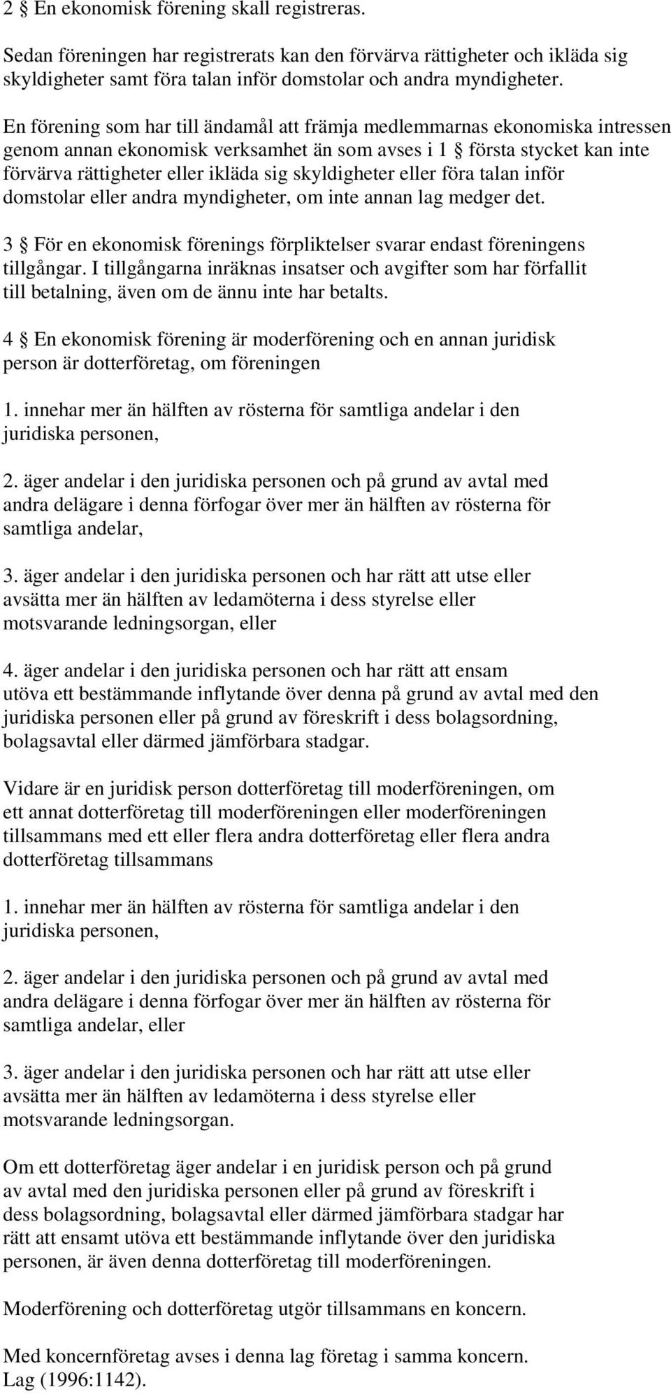 skyldigheter eller föra talan inför domstolar eller andra myndigheter, om inte annan lag medger det. 3 För en ekonomisk förenings förpliktelser svarar endast föreningens tillgångar.