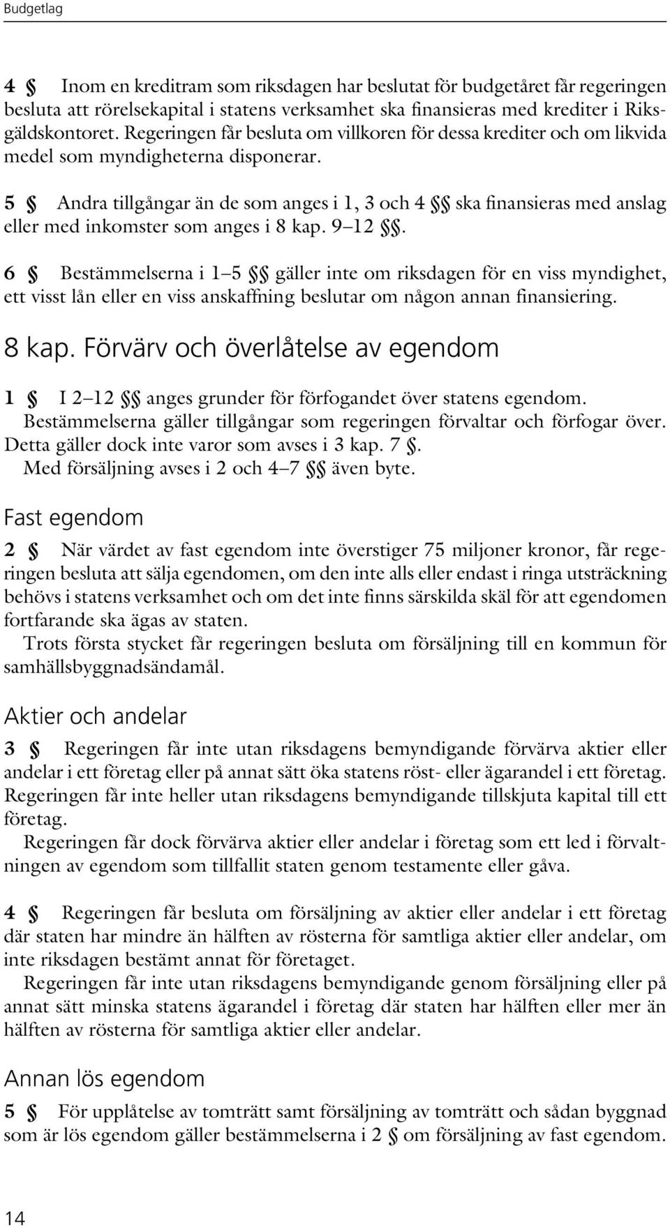 5 Andra tillgångar än de som anges i 1, 3 och 4 ska finansieras med anslag eller med inkomster som anges i 8 kap. 9 12.