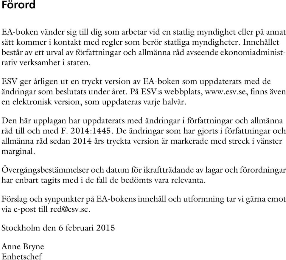 ESV ger årligen ut en tryckt version av EA-boken som uppdaterats med de ändringar som beslutats under året. På ESV:s webbplats, www.esv.