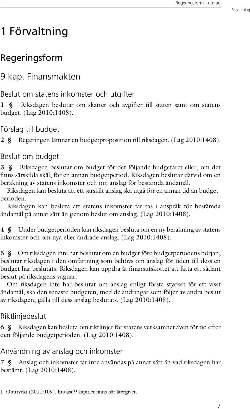 Förslag till budget 2 Regeringen lämnar en budgetproposition till riksdagen. (Lag 2010:1408).