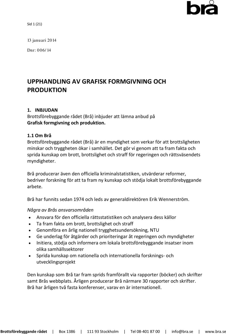 Brå producerar även den officiella kriminalstatistiken, utvärderar reformer, bedriver forskning för att ta fram ny kunskap och stödja lokalt brottsförebyggande arbete.