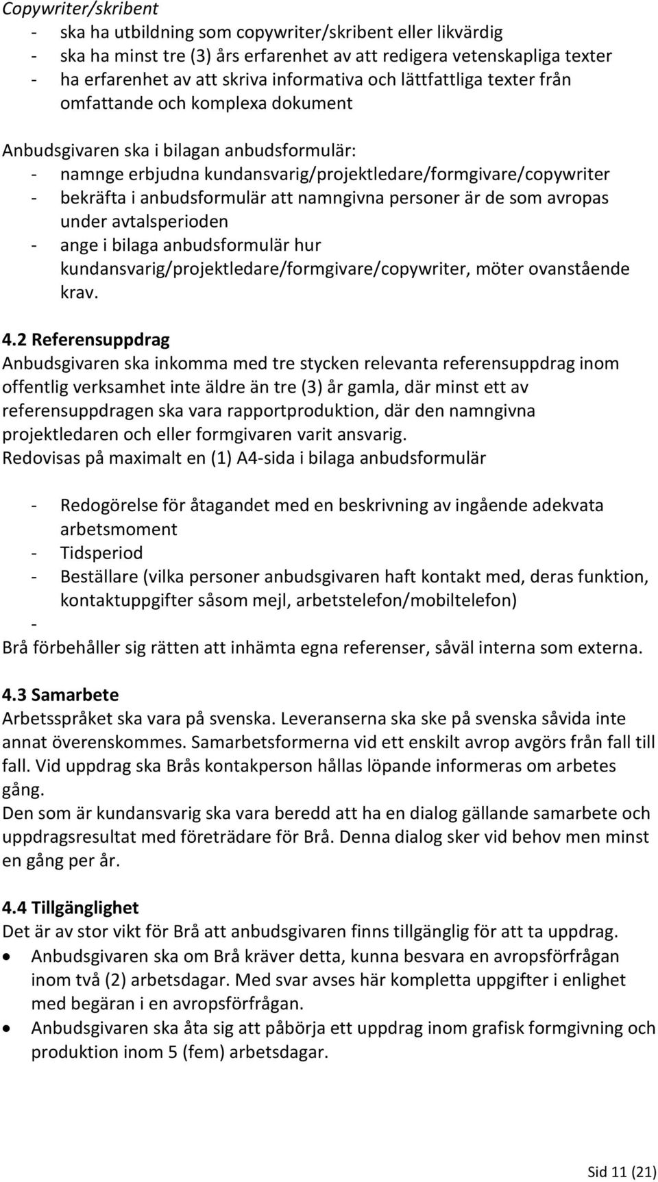 anbudsformulär att namngivna personer är de som avropas under avtalsperioden - ange i bilaga anbudsformulär hur kundansvarig/projektledare/formgivare/copywriter, möter ovanstående krav. 4.