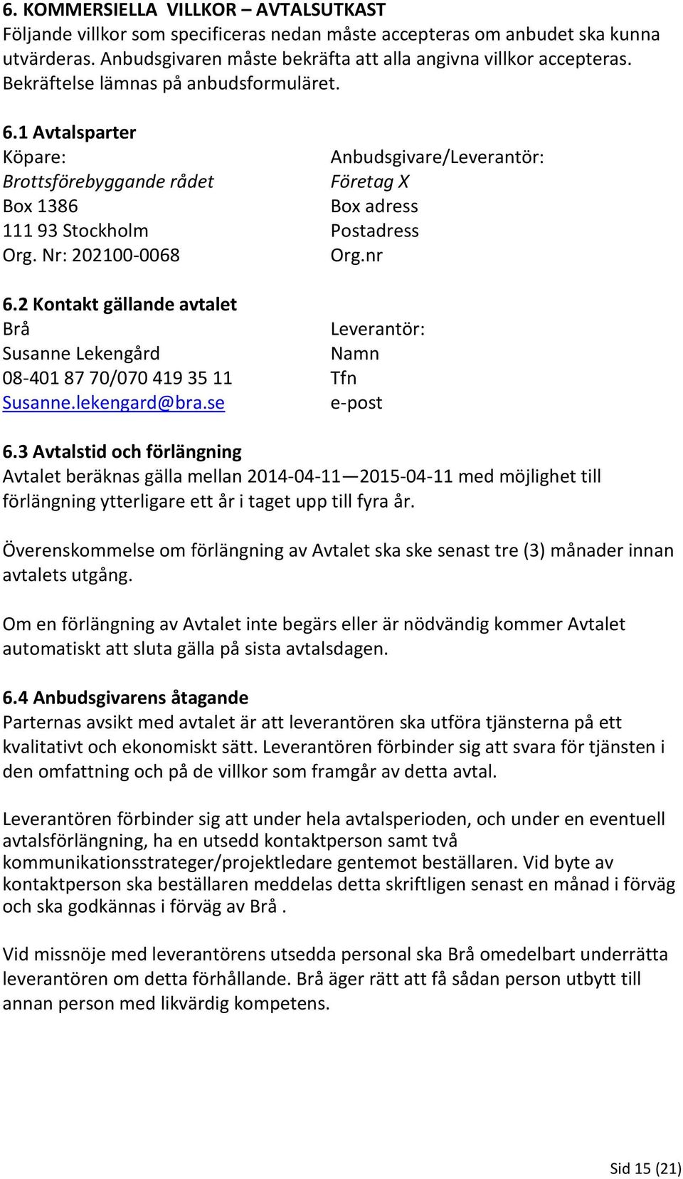 nr 6.2 Kontakt gällande avtalet Brå Leverantör: Susanne Lekengård Namn 08-401 87 70/070 419 35 11 Tfn Susanne.lekengard@bra.se e-post 6.