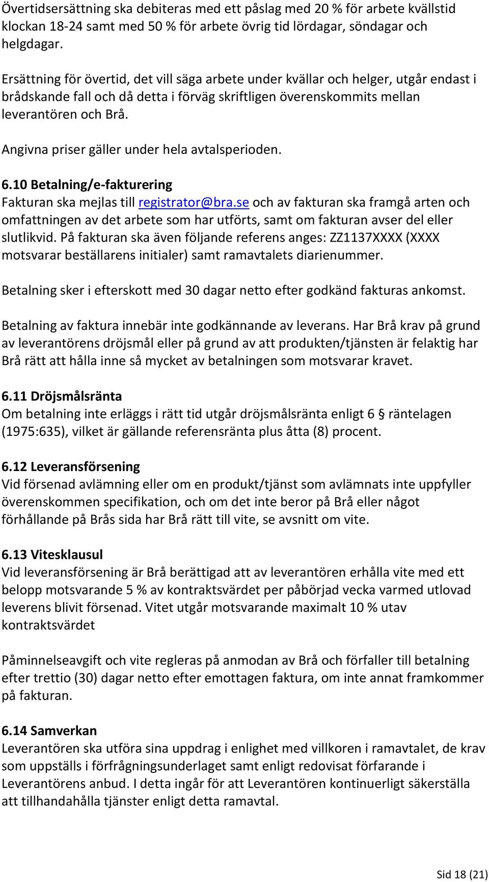 Angivna priser gäller under hela avtalsperioden. 6.10 Betalning/e-fakturering Fakturan ska mejlas till registrator@bra.