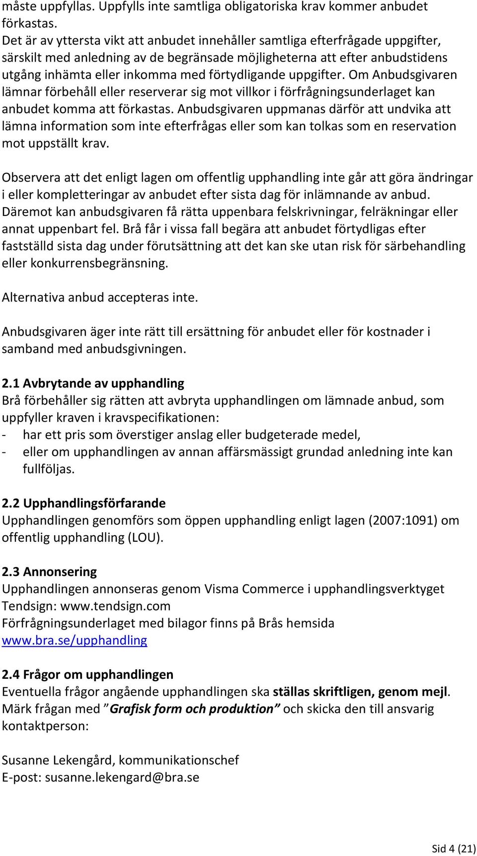 förtydligande uppgifter. Om Anbudsgivaren lämnar förbehåll eller reserverar sig mot villkor i förfrågningsunderlaget kan anbudet komma att förkastas.