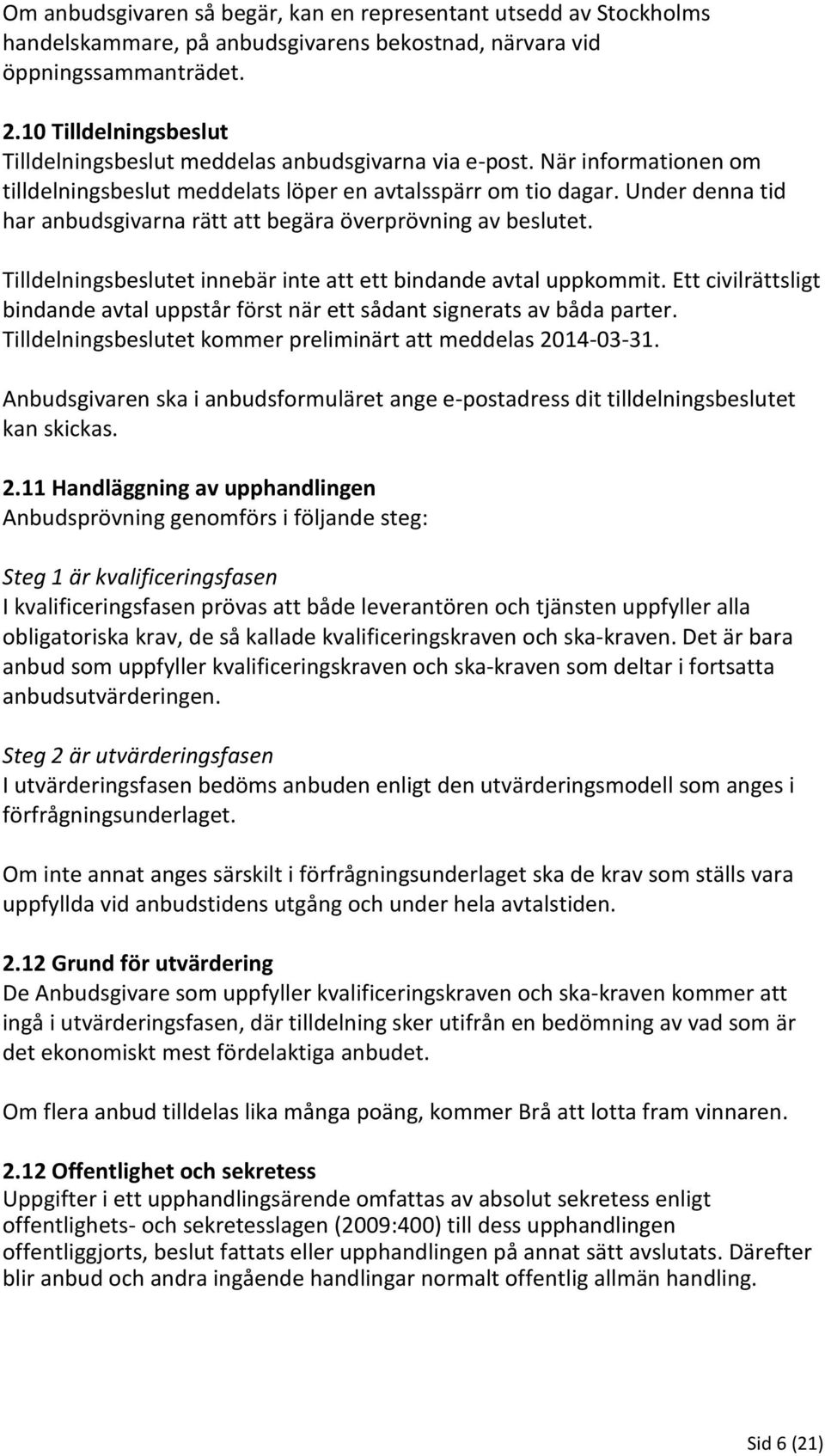 Under denna tid har anbudsgivarna rätt att begära överprövning av beslutet. Tilldelningsbeslutet innebär inte att ett bindande avtal uppkommit.