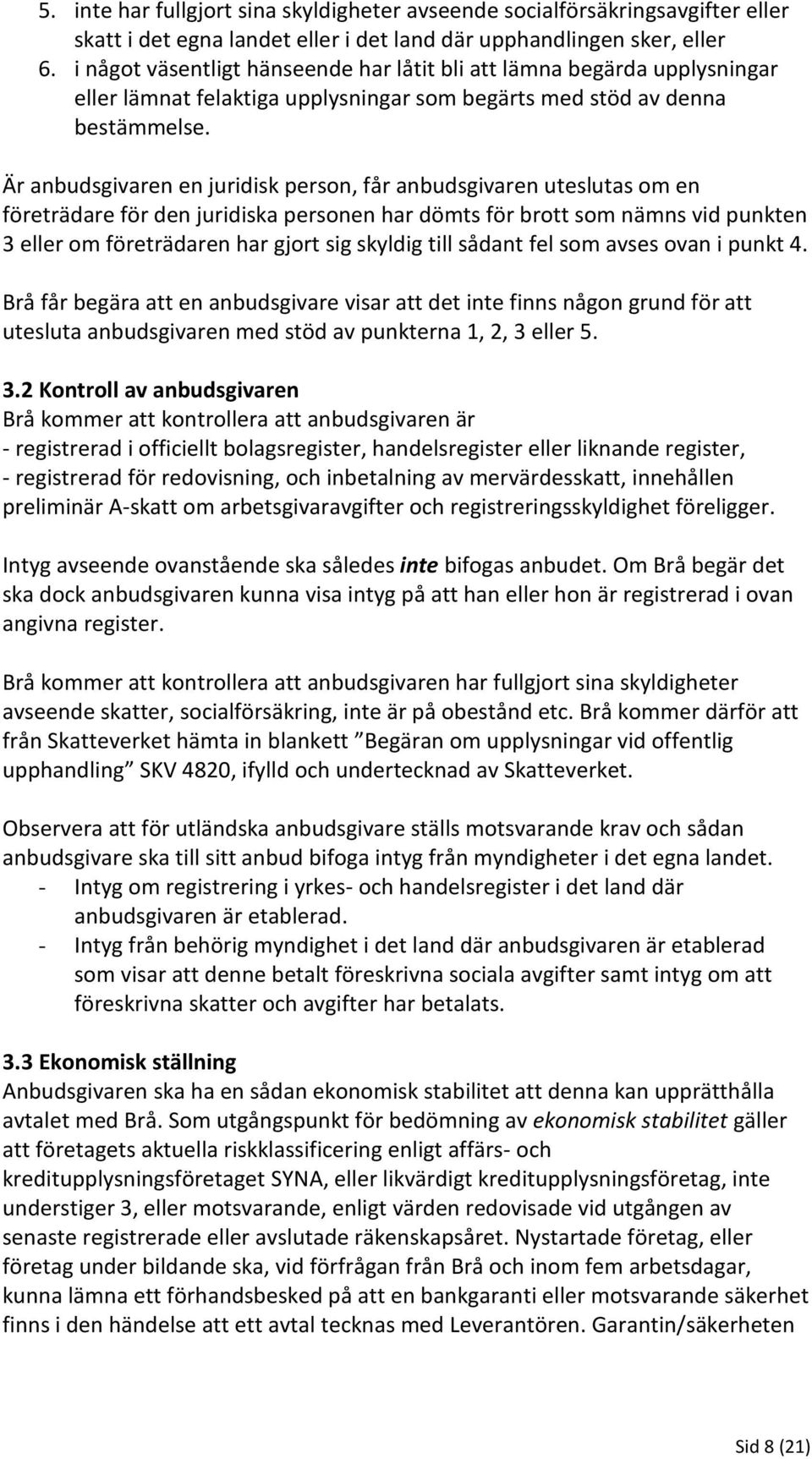 Är anbudsgivaren en juridisk person, får anbudsgivaren uteslutas om en företrädare för den juridiska personen har dömts för brott som nämns vid punkten 3 eller om företrädaren har gjort sig skyldig