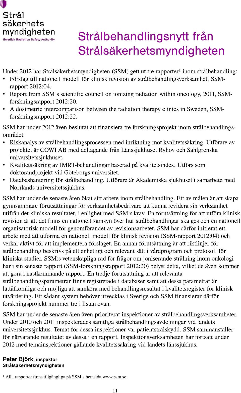 A dosimetric intercomparison between the radiation therapy clinics in Sweden, SSMforskningsrapport 2012:22.