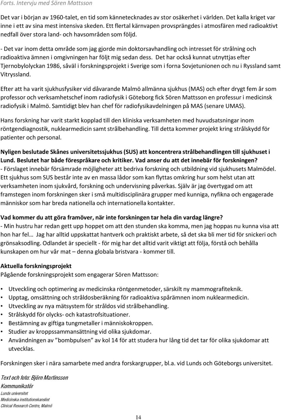 -Det var inom detta område som jag gjorde min doktorsavhandling och intresset för strålning och radioaktiva ämnen i omgivningen har följt mig sedan dess.