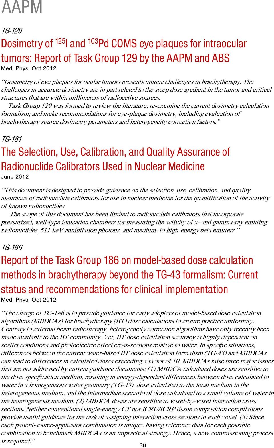 The challenges in accurate dosimetry are in part related to the steep dose gradient in the tumor and critical structures that are within millimeters of radioactive sources.