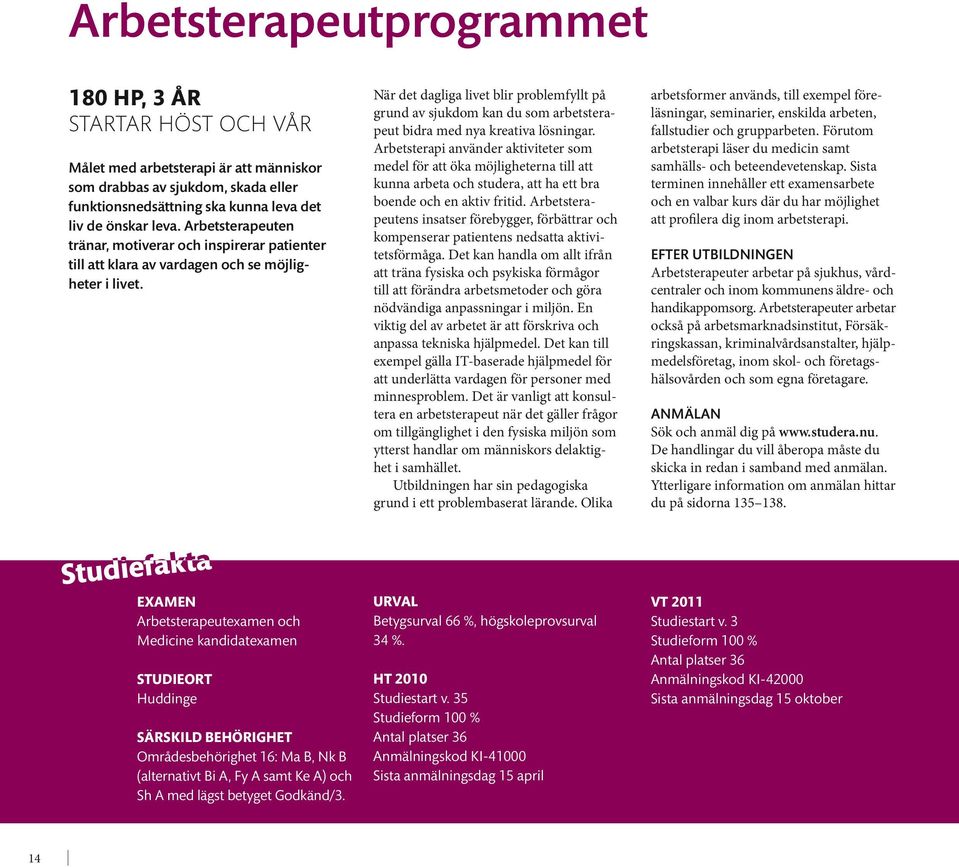 Arbetsterapeutens insatser förebygger, förbättrar och kompenserar patientens nedsatta aktivitetsförmåga.