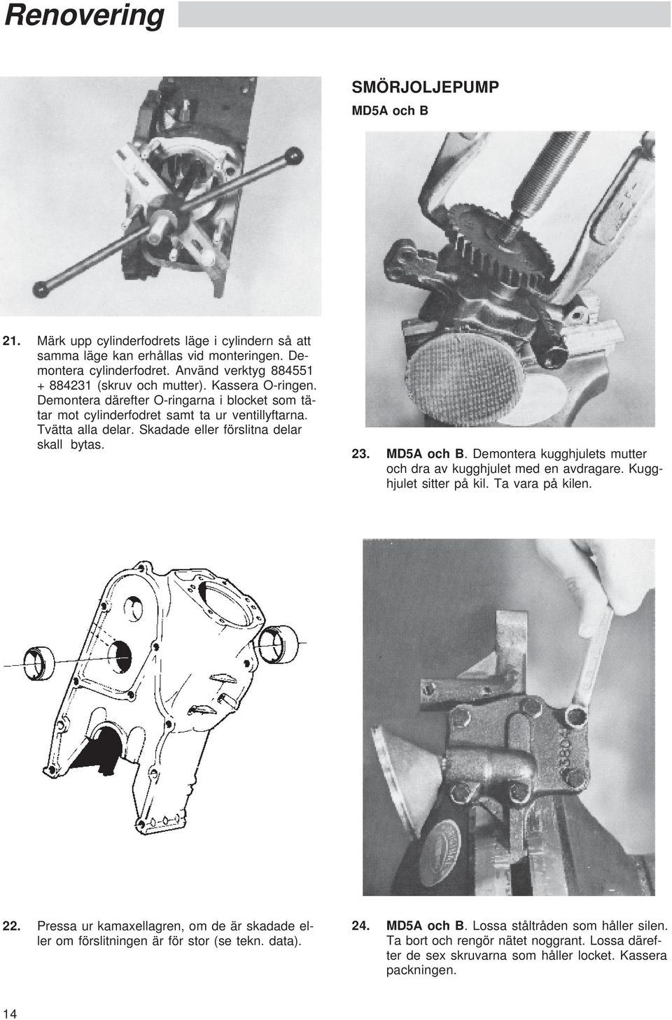 Skadade eller förslitna delar skall bytas. 23. MD5A och B. Demontera kugghjulets mutter och dra av kugghjulet med en avdragare. Kugghjulet sitter på kil. Ta vara på kilen. 22.