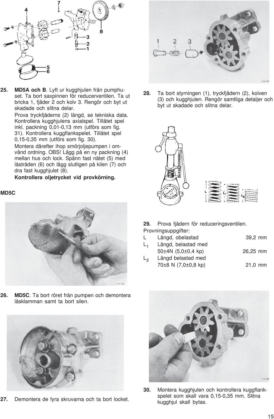 Tillåtet spel 0,15-0,35 mm (utförs som fig. 30). Montera därefter ihop smörjoljepumpen i omvänd ordning. OBS! Lägg på en ny packning (4) mellan hus och lock.