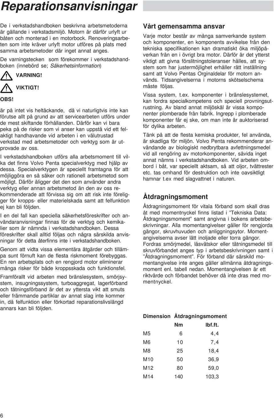 De varningstecken som förekommer i verkstadshandboken (innebörd se; Säkerhetsinformation) OBS! VARNING! VIKTIGT!