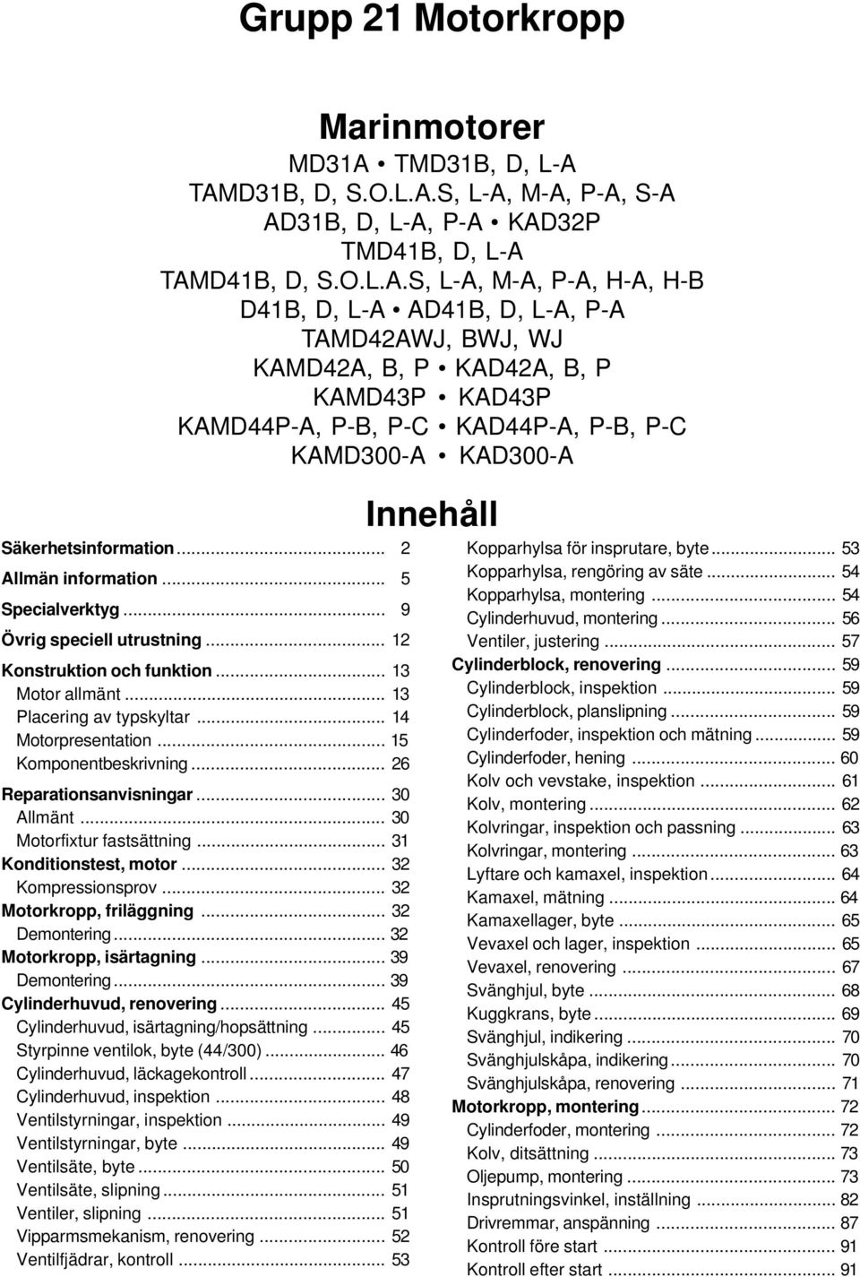 TAMD31B, D, S.O.L.A.S, L-A, M-A, P-A, S-A AD31B, D, L-A, P-A KAD32P TMD41B, D, L-A TAMD41B, D, S.O.L.A.S, L-A, M-A, P-A, H-A, H-B D41B, D, L-A AD41B, D, L-A, P-A TAMD42AWJ, BWJ, WJ KAMD42A, B, P