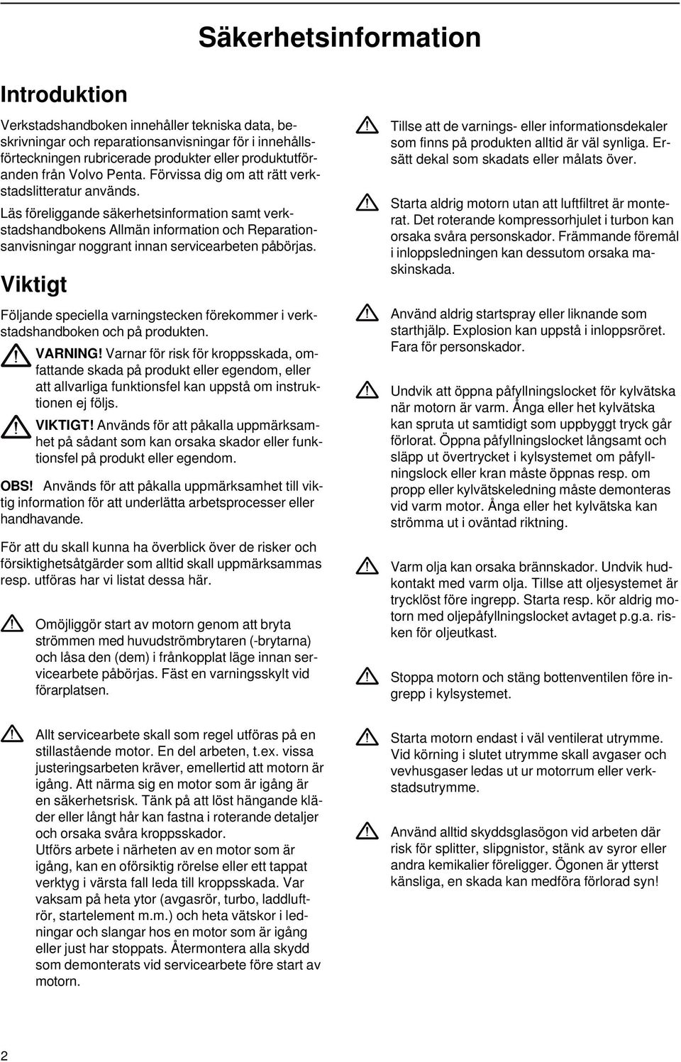 Läs föreliggande säkerhetsinformation samt verkstadshandbokens Allmän information och Reparationsanvisningar noggrant innan servicearbeten påbörjas.