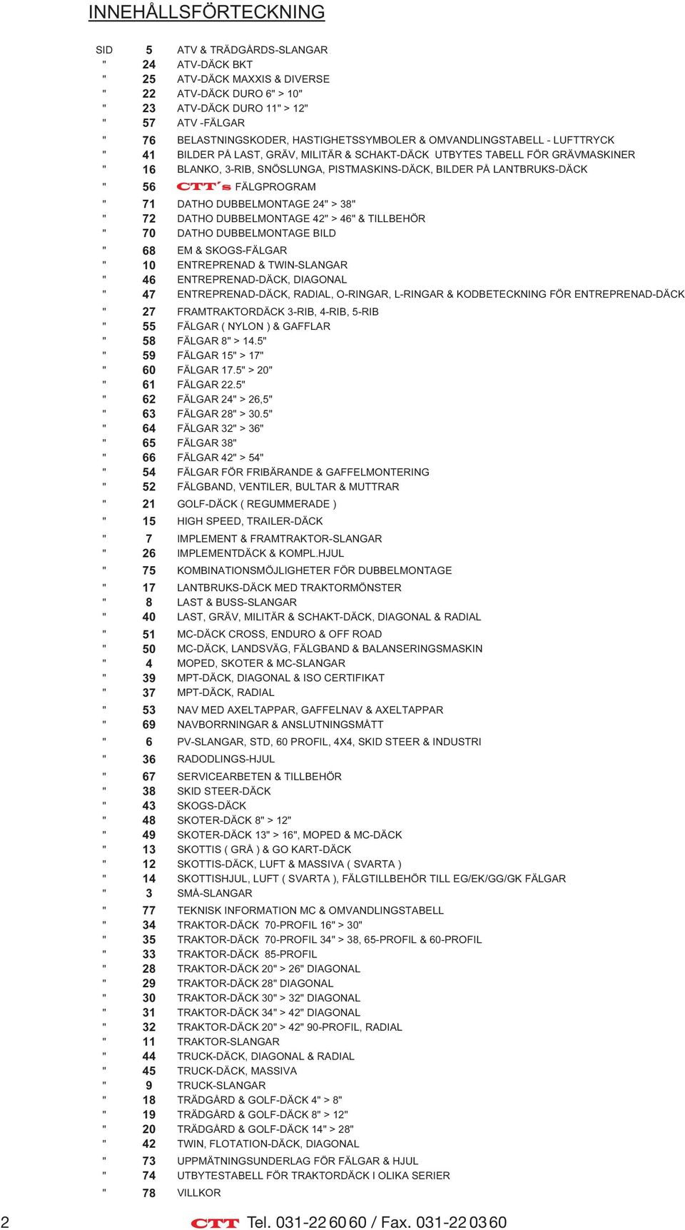 LANTBRUKS-DÄCK " 56 FÄLGPROGRAM " 71 DATHO DUBBELMONTAGE 24" > 38" " 72 DATHO DUBBELMONTAGE 42" > 46" & TILLBEHÖR " 70 DATHO DUBBELMONTAGE BILD " 68 EM & SKOGS-FÄLGAR " 10 ENTREPRENAD & TWIN-SLANGAR