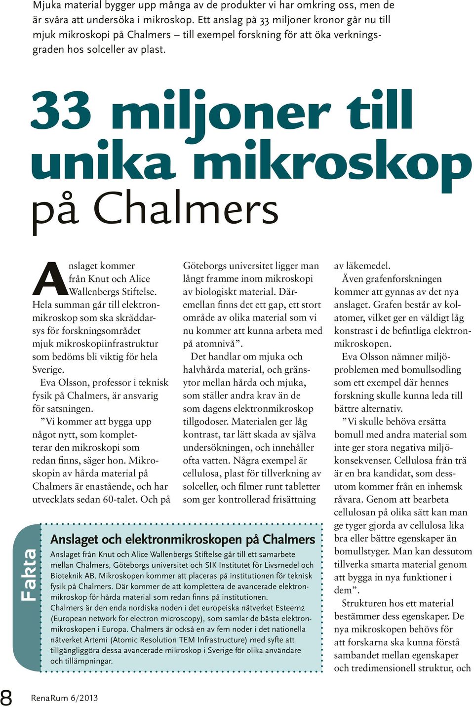 33 miljoner till unika mikroskop på Chalmers Fakta Anslaget kommer från Knut och Alice Wallenbergs Stiftelse.
