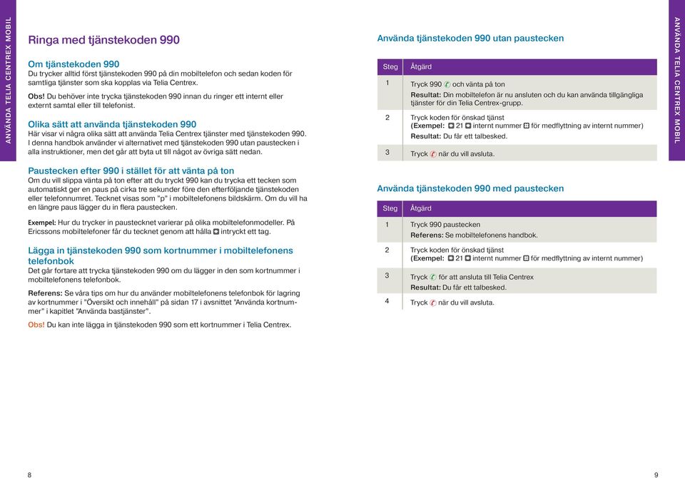 Olika sätt att använda tjänstekoden 990 Här visar vi några olika sätt att använda Telia Centrex tjänster med tjänste_koden 990.