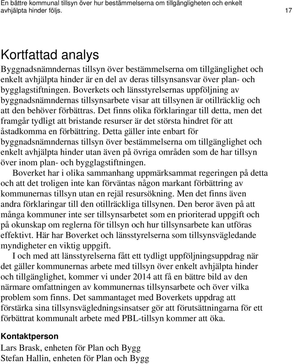 Boverkets och länsstyrelsernas uppföljning av byggnadsnämndernas tillsynsarbete visar att tillsynen är otillräcklig och att den behöver förbättras.