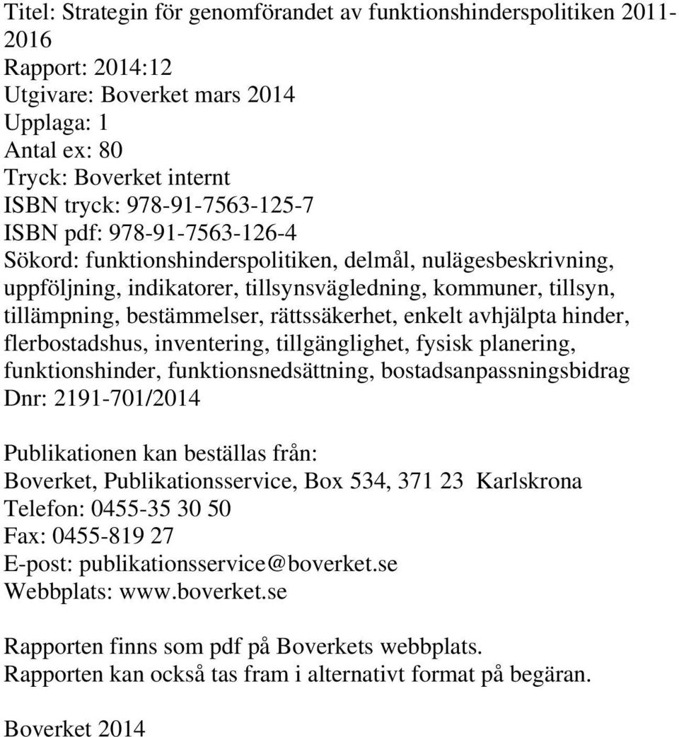 enkelt avhjälpta hinder, flerbostadshus, inventering, tillgänglighet, fysisk planering, funktionshinder, funktionsnedsättning, bostadsanpassningsbidrag Dnr: 2191-701/2014 Publikationen kan beställas