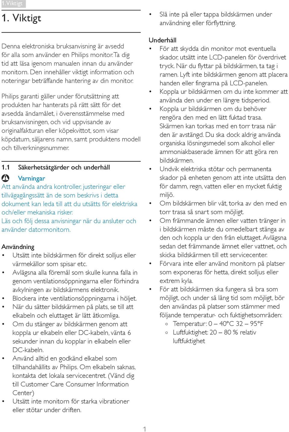 Philips garanti gäller under förutsättning att produkten har hanterats på rätt sätt för det avsedda ändamålet, i överensstämmelse med bruksanvisningen, och vid uppvisande av originalfakturan eller