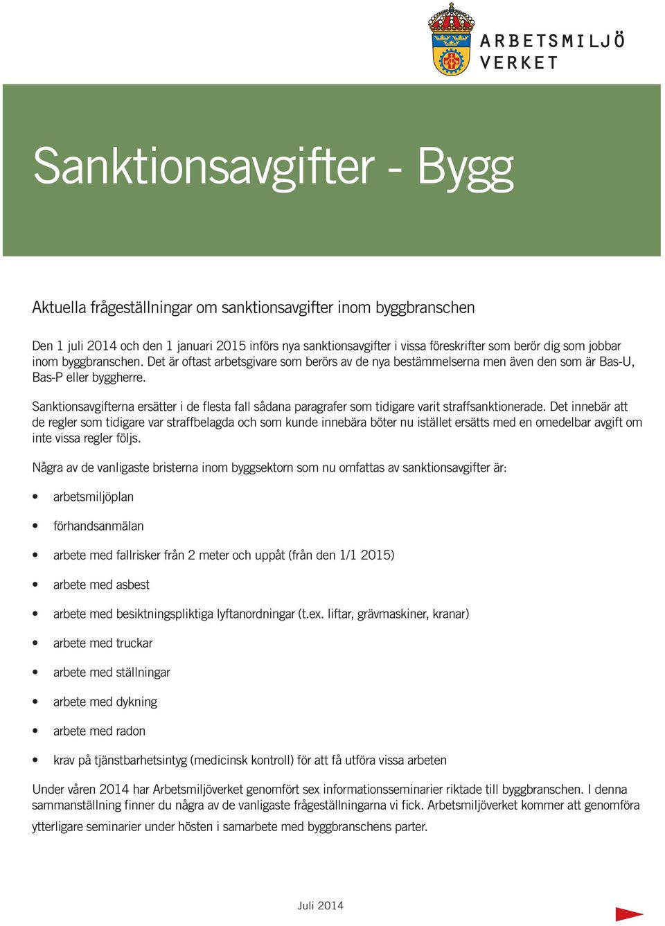 Sanktionsavgifterna ersätter i de flesta fall sådana paragrafer som tidigare varit straffsanktionerade.