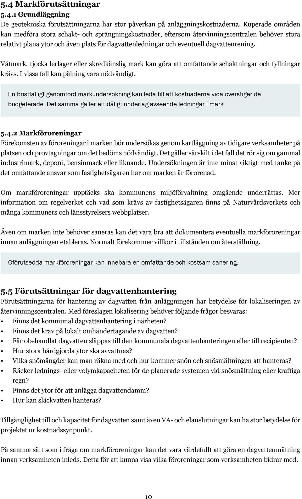 dagvattenrening. Våtmark, tjocka lerlager eller skredkänslig mark kan göra att omfattande schaktningar och fyllningar krävs. I vissa fall kan pålning vara nödvändigt.