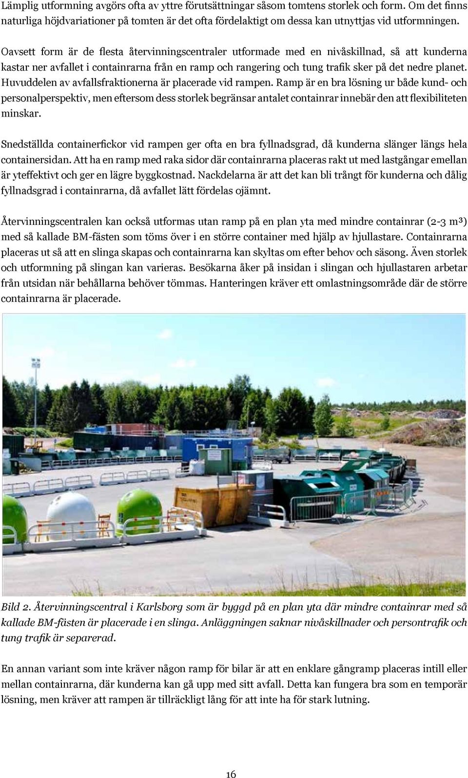 Oavsett form är de flesta återvinningscentraler utformade med en nivåskillnad, så att kunderna kastar ner avfallet i containrarna från en ramp och rangering och tung trafik sker på det nedre planet.