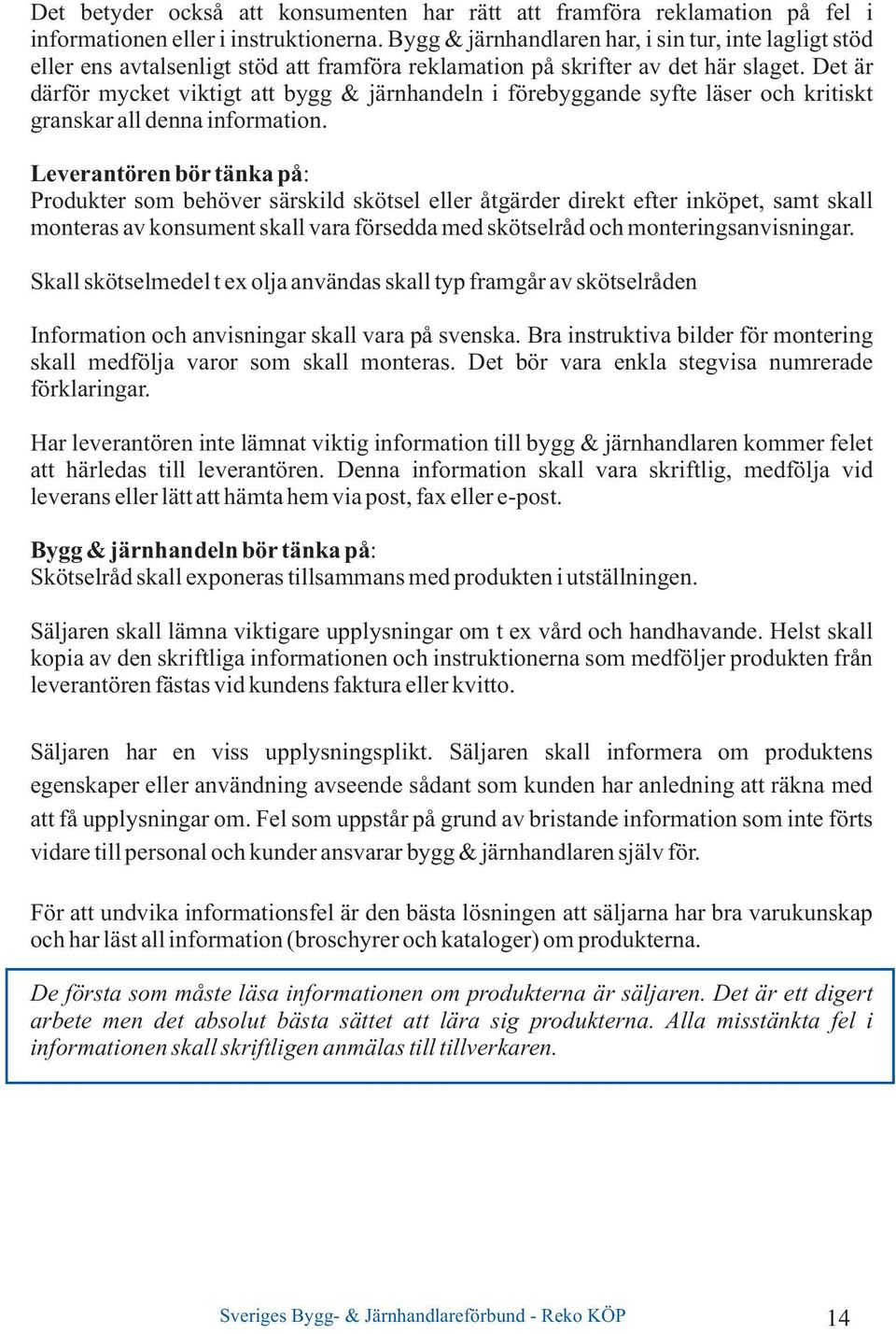 Det är därför mycket viktigt att bygg & järnhandeln i förebyggande syfte läser och kritiskt granskar all denna information.