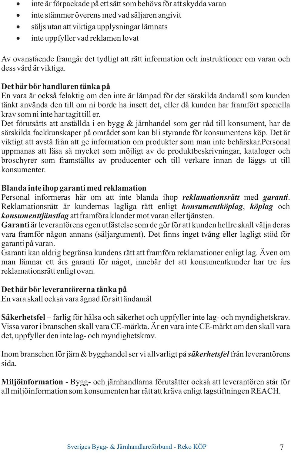 Det här bör handlaren tänka på En vara är också felaktig om den inte är lämpad för det särskilda ändamål som kunden tänkt använda den till om ni borde ha insett det, eller då kunden har framfört