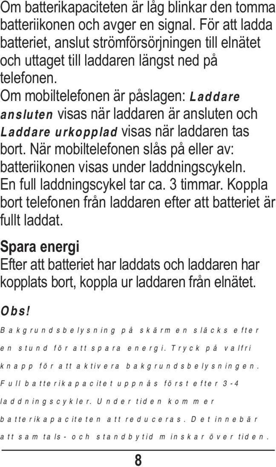 När mobiltelefonen slås på eller av: batteriikonen visas under laddningscykeln. En full laddningscykel tar ca. 3 timmar. Koppla bort telefonen från laddaren efter att batteriet är fullt laddat.