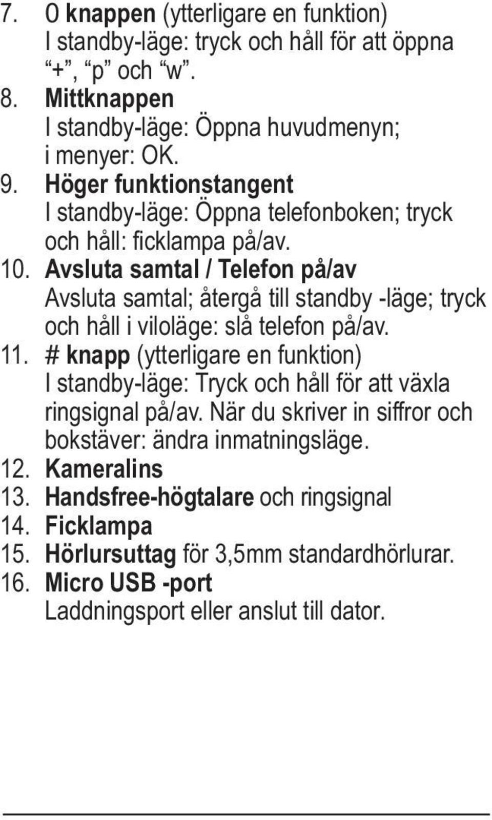 Avsluta samtal / Telefon på/av Avsluta samtal; återgå till standby -läge; tryck och håll i viloläge: slå telefon på/av. 11.