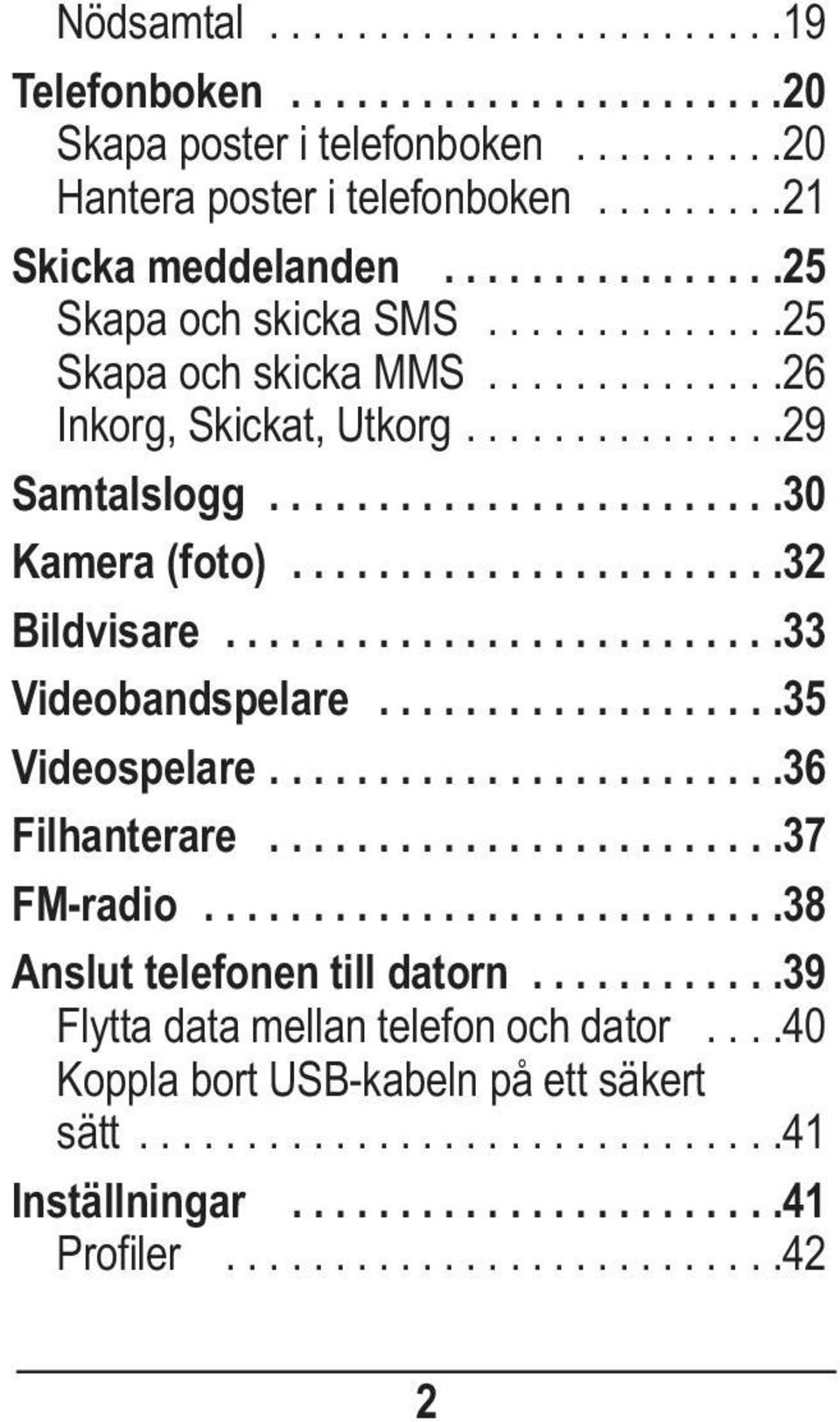 .........................33 Videobandspelare...................35 Videospelare........................36 Filhanterare........................37 FM-radio...........................38 Anslut telefonen till datorn.