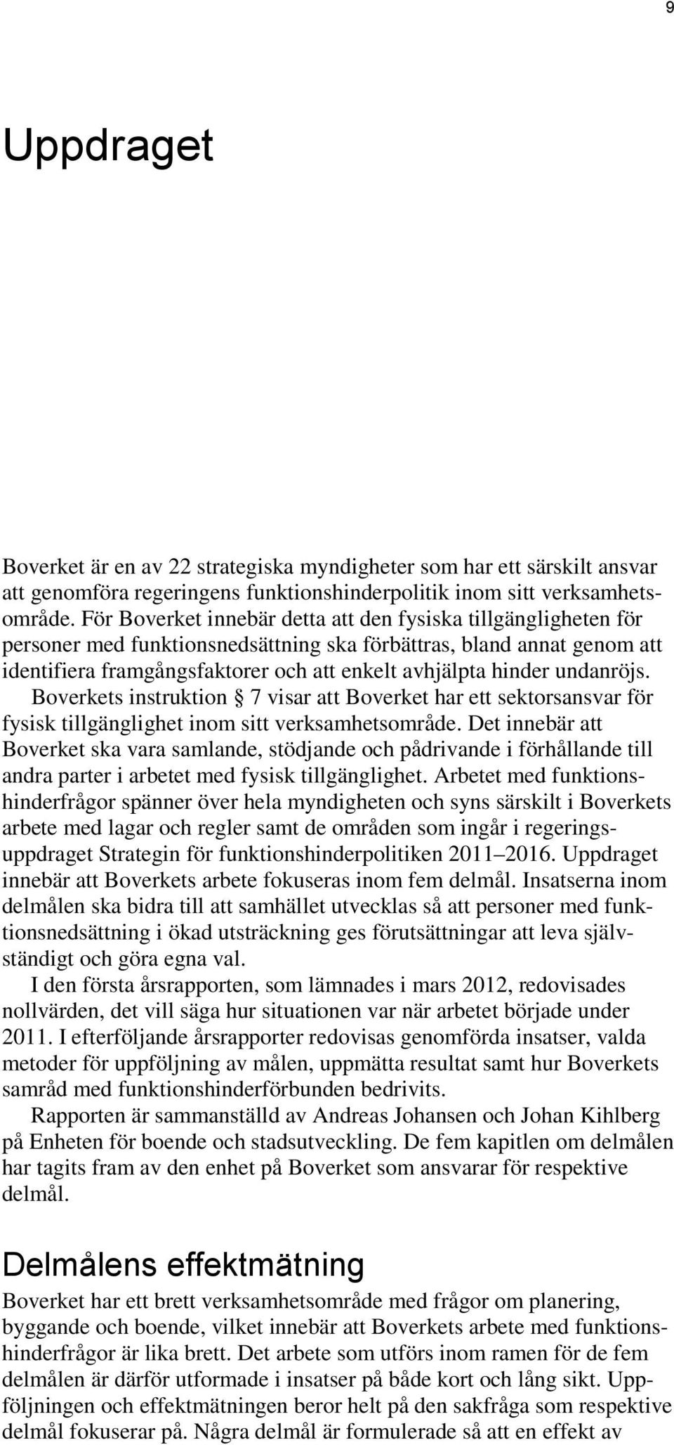 undanröjs. Boverkets instruktion 7 visar att Boverket har ett sektorsansvar för fysisk tillgänglighet inom sitt verksamhetsområde.