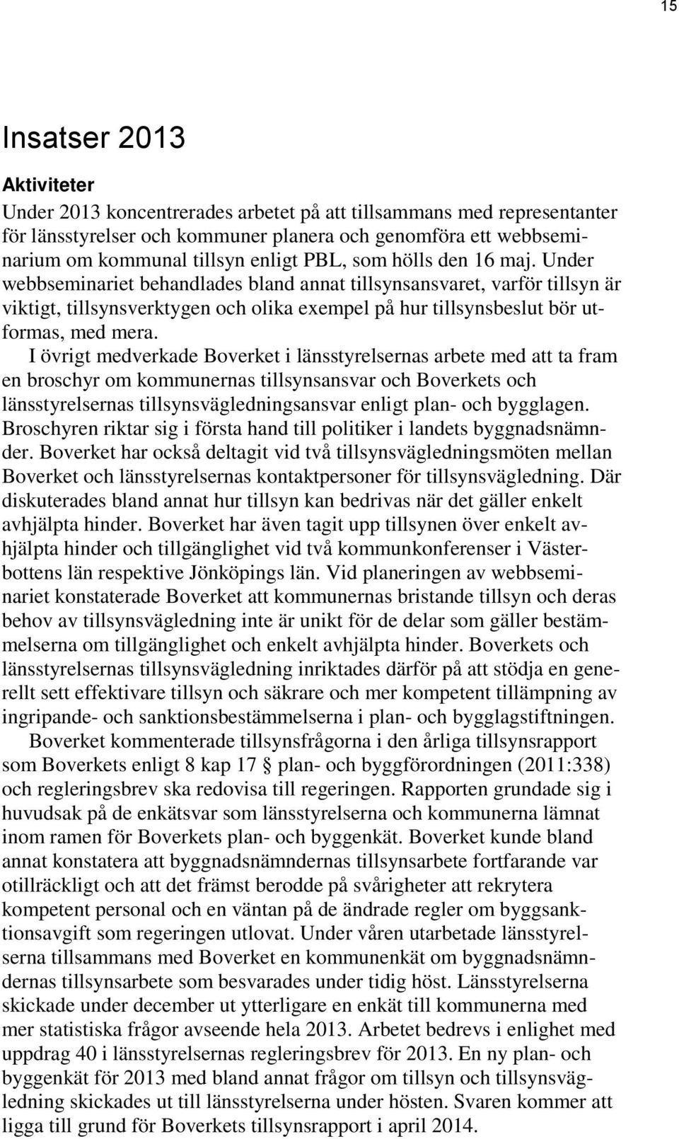 I övrigt medverkade Boverket i länsstyrelsernas arbete med att ta fram en broschyr om kommunernas tillsynsansvar och Boverkets och länsstyrelsernas tillsynsvägledningsansvar enligt plan- och