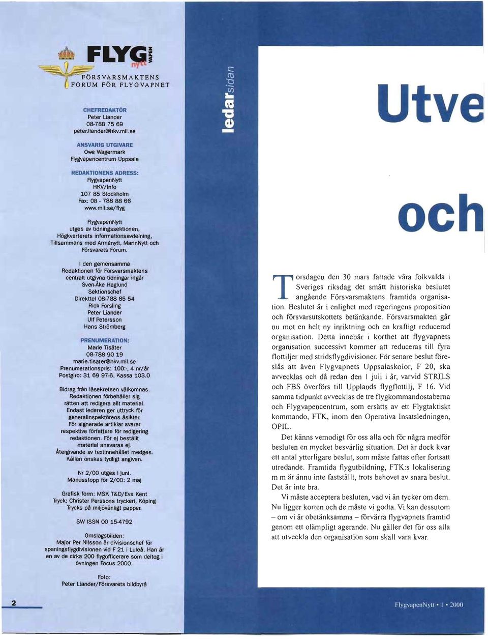 se/flyg FlygvapenNytt utges av tidningssektionen, Högkvarterets informationsavdelning, Tillsammans med Armenytt, MarinNytt och Försvarets Forum.