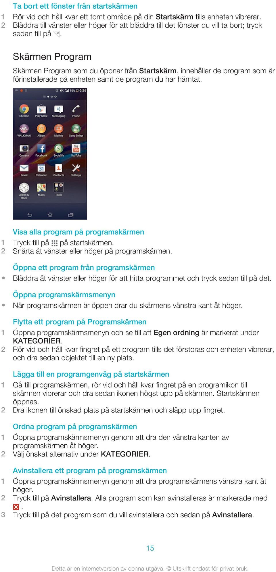 Skärmen Program Skärmen Program som du öppnar från Startskärm, innehåller de program som är förinstallerade på enheten samt de program du har hämtat.