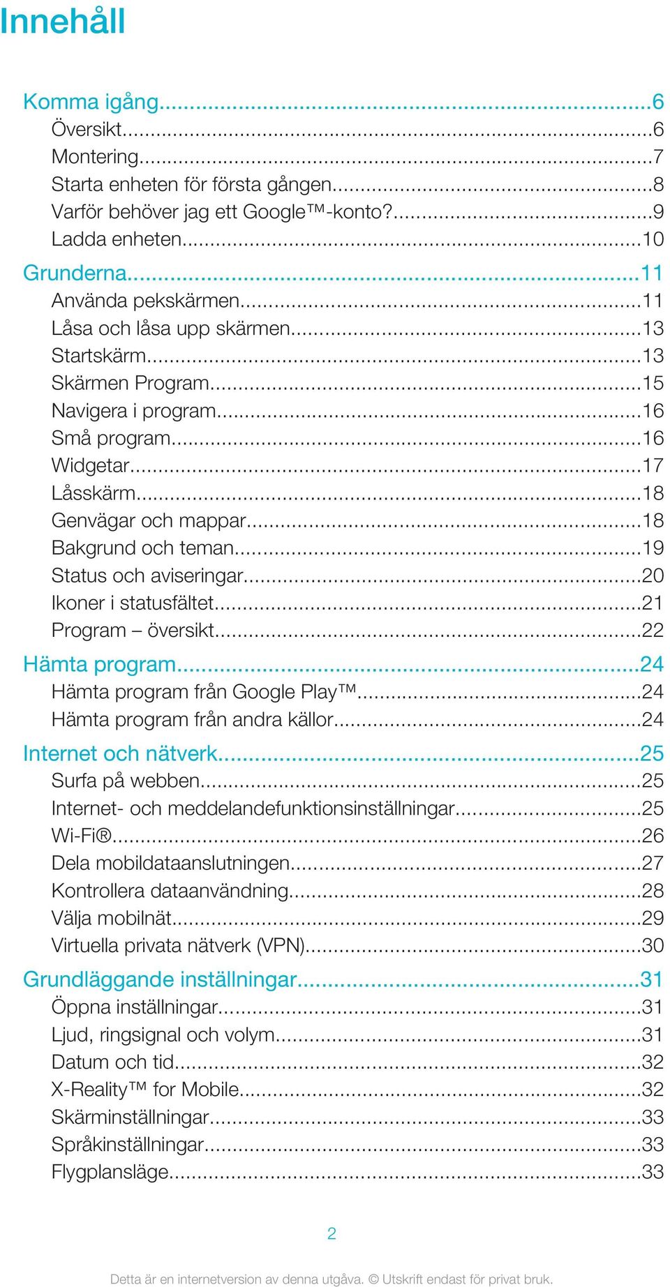 ..19 Status och aviseringar...20 Ikoner i statusfältet...21 Program översikt...22 Hämta program...24 Hämta program från Google Play...24 Hämta program från andra källor...24 Internet och nätverk.